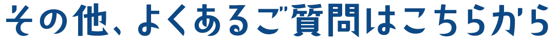 その他、よくある質問はこちら